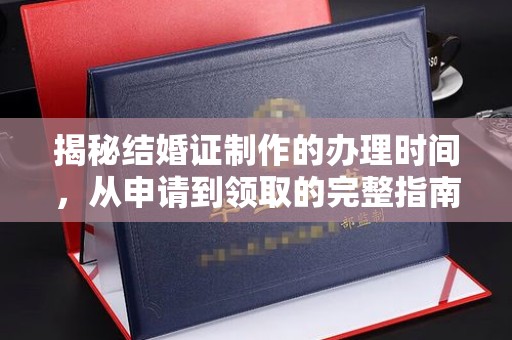 梧州揭秘结婚证制作的办理时间，从申请到领取的完整指南