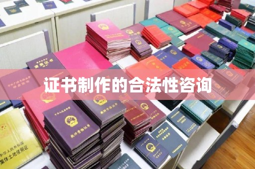 梧州证书制作的合法性咨询