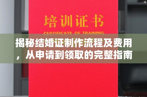 梧州揭秘结婚证制作流程及费用，从申请到领取的完整指南