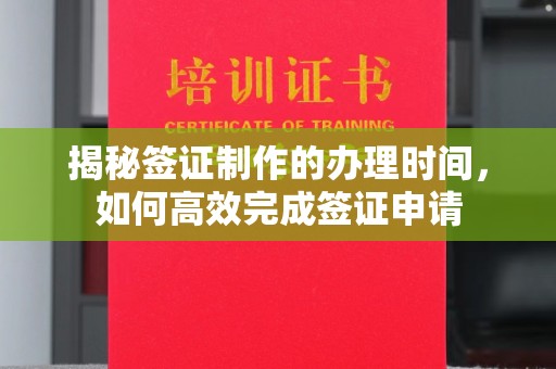 梧州揭秘签证制作的办理时间，如何高效完成签证申请
