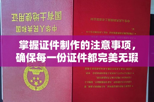梧州掌握证件制作的注意事项，确保每一份证件都完美无瑕