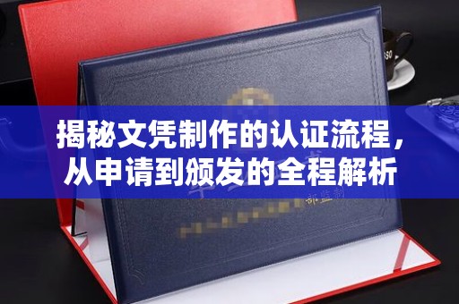 梧州揭秘文凭制作的认证流程，从申请到颁发的全程解析