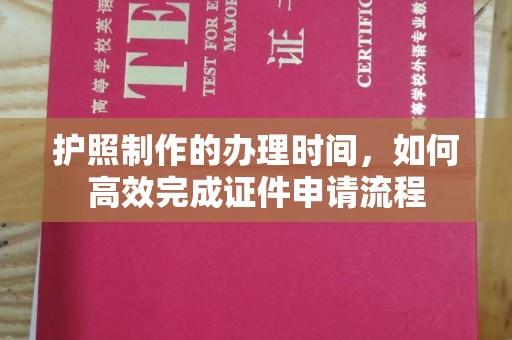 梧州护照制作的办理时间，如何高效完成证件申请流程
