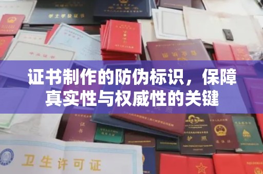 梧州证书制作的防伪标识，保障真实性与权威性的关键